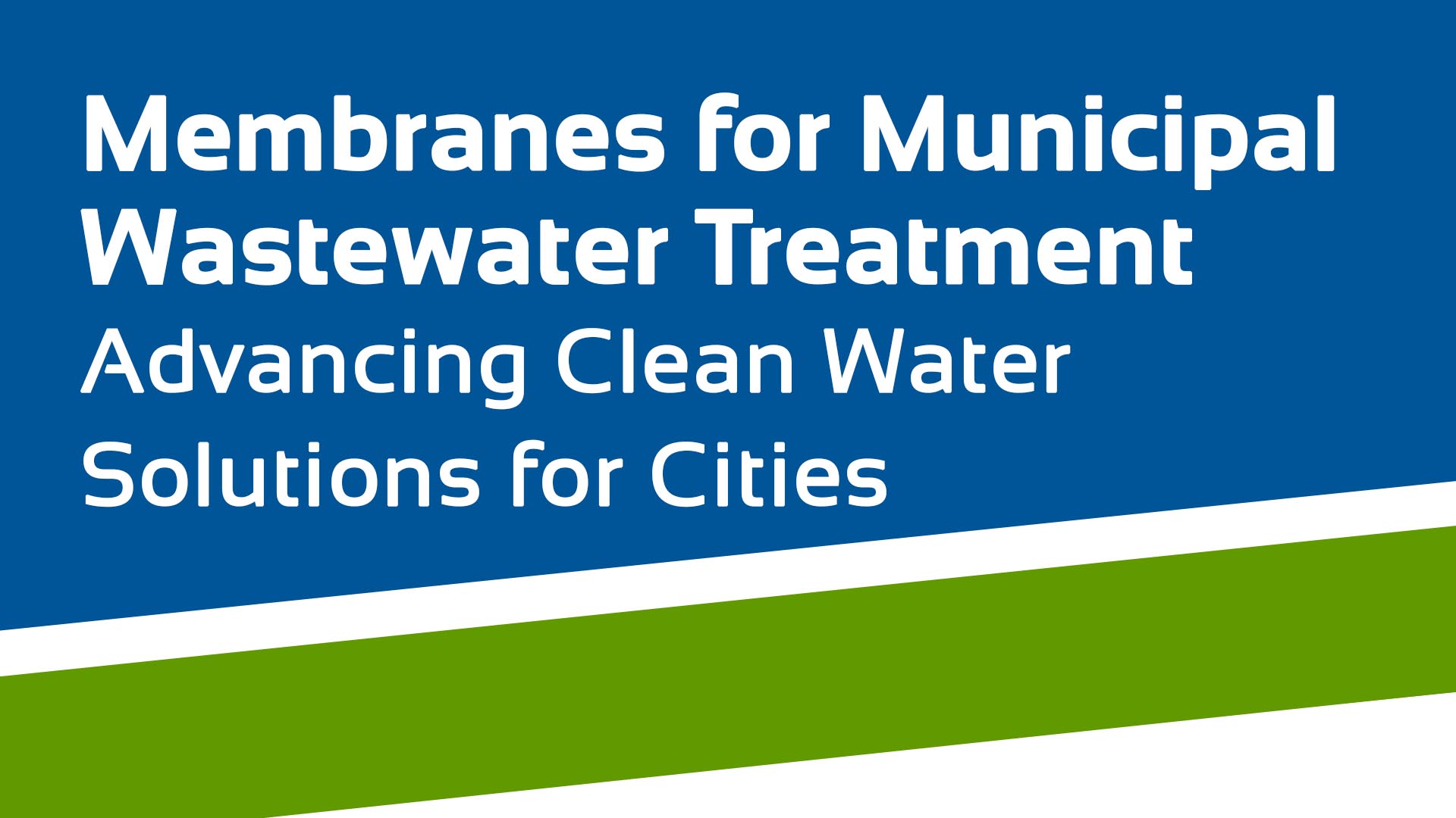 Membranes for Municipal Wastewater Treatment Advancing Clean Water Solutions for Cities